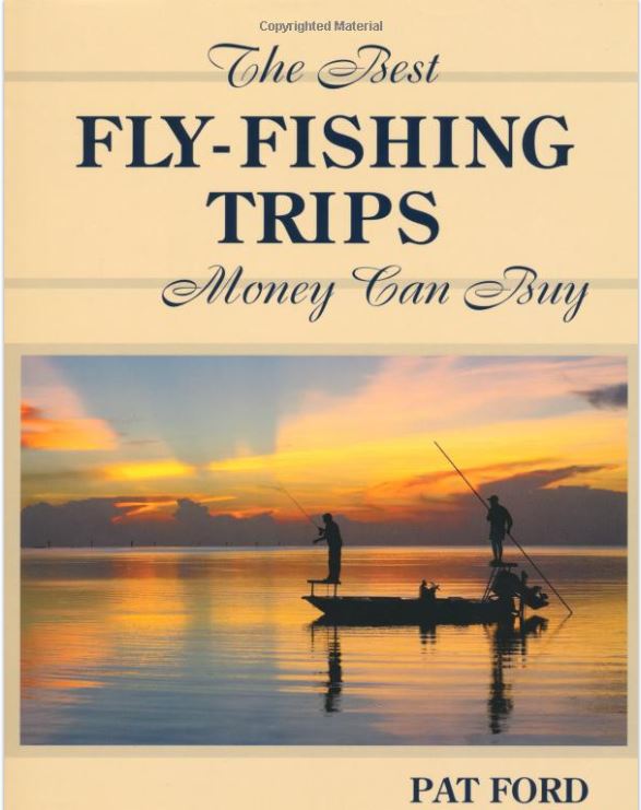Best Fly Fishing Trips Money Can Buy by Pat Ford